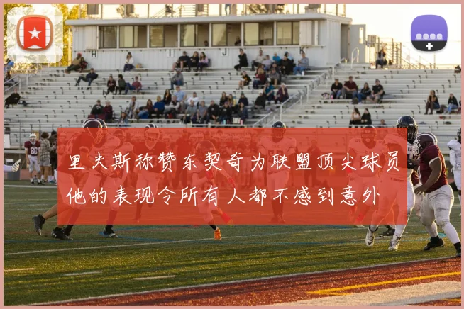 里夫斯称赞东契奇为联盟顶尖球员他的表现令所有人都不感到意外